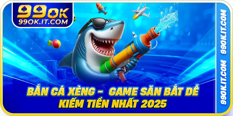 Bắn Cá Xèng - Game Săn Bắt Dễ Kiếm Tiền Nhất 2025