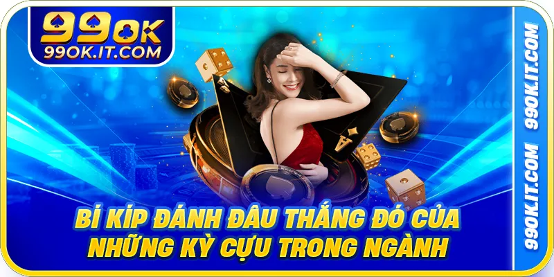 Bí kíp đánh đâu thắng đó của những kỳ cựu trong ngành