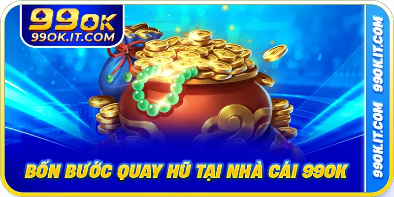 Bốn bước quay hũ tại nhà cái 99OK