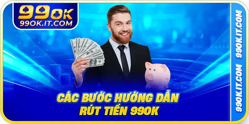 Các bước hướng dẫn rút tiền 99OK 