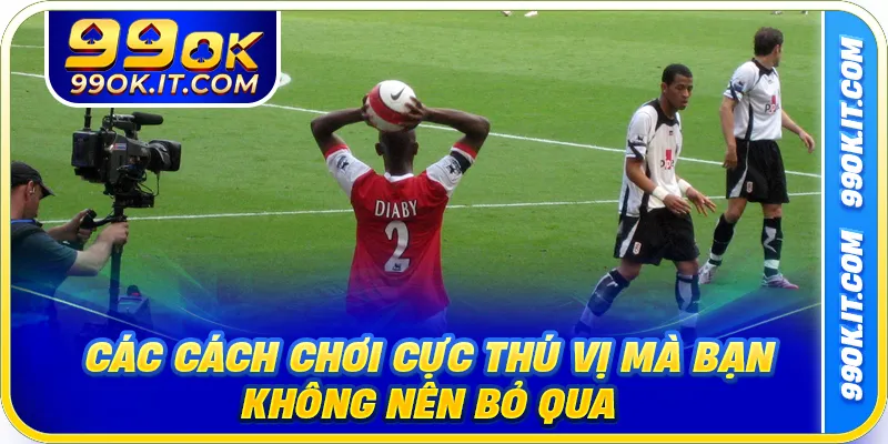 Các cách chơi cực thú vị mà bạn không nên bỏ qua