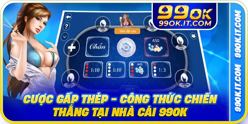 Cược Gấp Thép - Công Thức Chiến Thắng Tại Nhà Cái 99OK