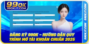 Đăng Ký 99OK - Hướng Dẫn Quy Trình Mở Tài Khoản Chuẩn 2025