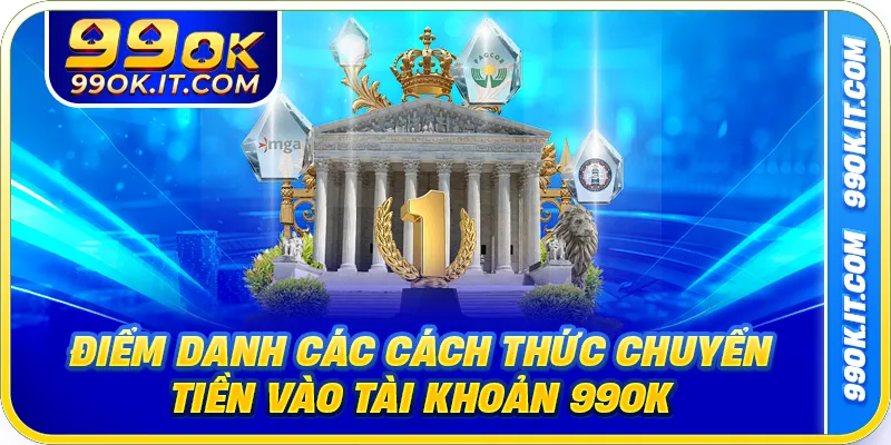 Điểm danh các cách thức chuyển tiền vào tài khoản 99OK