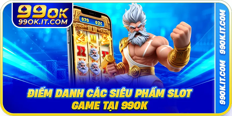 Điểm danh các siêu phẩm slot game tại 99OK