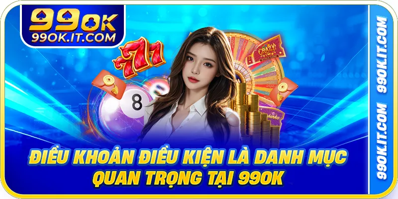 Điều khoản điều kiện là danh mục quan trọng tại 99ok