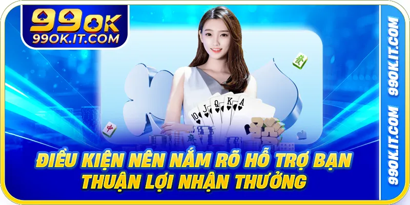 Điều kiện nên nắm rõ hỗ trợ bạn thuận lợi nhận thưởng