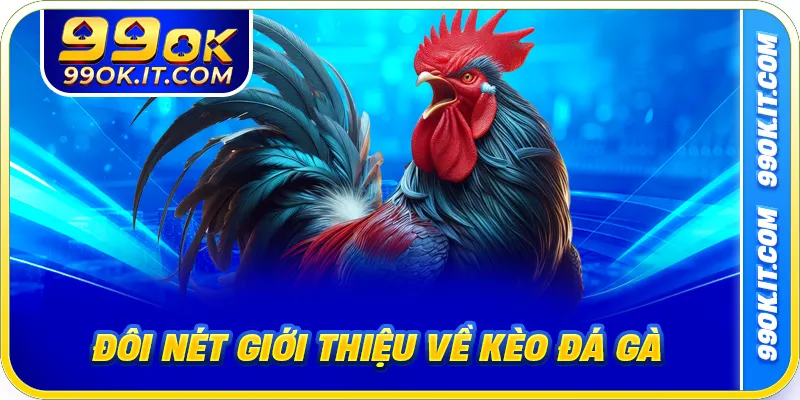 Đôi nét giới thiệu về kèo đá gà