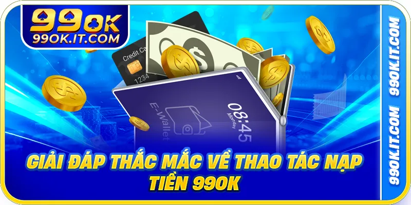Giải đáp thắc mắc về thao tác nạp tiền 99OK