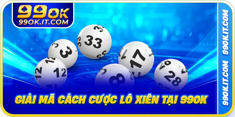 Giải mã cách cược lô xiên tại 99OK