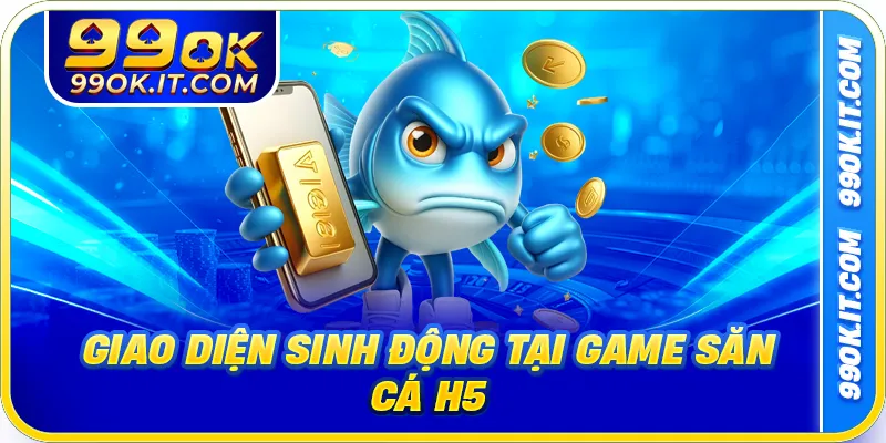 Giao diện sinh động tại game săn cá H5