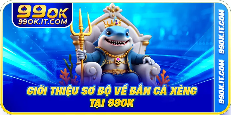 Giới thiệu sơ bộ về bắn cá xèng tại 99ok