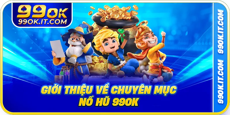 Giới thiệu về chuyên mục nổ hũ 99OK