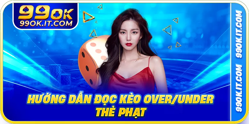 Hướng dẫn đọc kèo Over/Under thẻ phạt