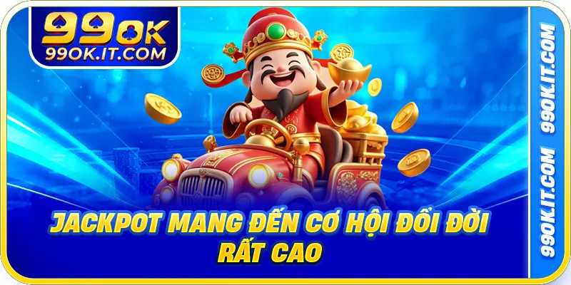 Jackpot mang đến cơ hội đổi đời rất cao