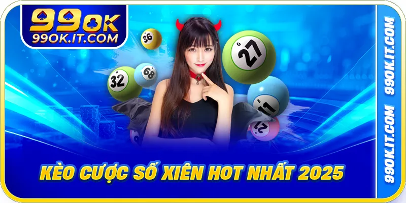 Kèo cược số xiên hot nhất 2025