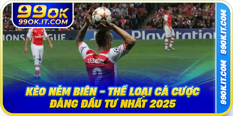 Kèo Ném Biên - Thể Loại Cá Cược Đáng Đầu Tư Nhất 2025