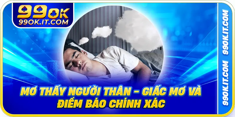 Mơ Thấy Người Thân - Giấc Mơ Và Điềm Báo Chính Xác