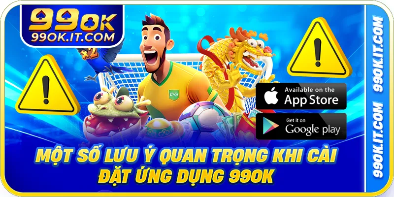 Một số lưu ý quan trọng khi cài đặt ứng dụng 99OK