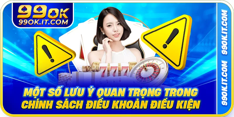 Một số lưu ý quan trọng trong chính sách điều khoản điều kiện của 99ok