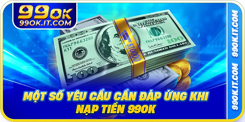 Một số yêu cầu cần đáp ứng khi nạp tiền 99OK