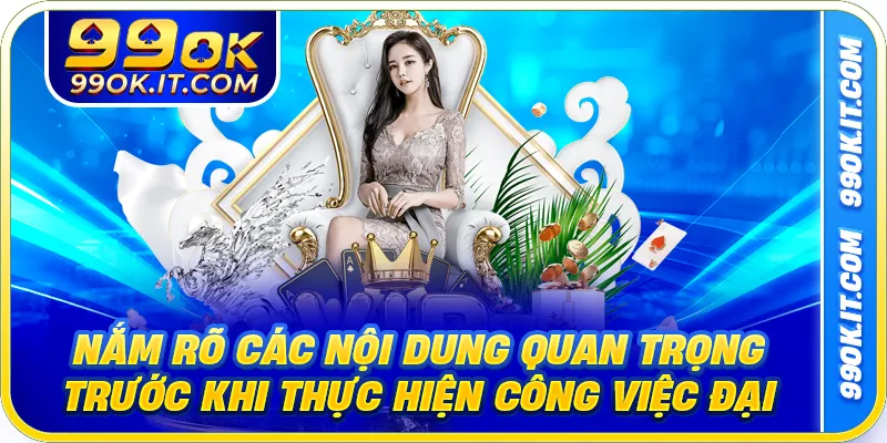 Nắm rõ các nội dung quan trọng trước khi thực hiện công việc đại lý tại 99ok