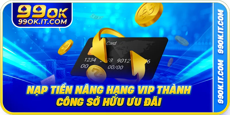 Nạp tiền nâng hạng VIP thành công sở hữu ưu đãi