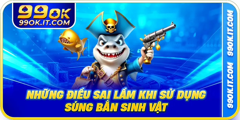 Những điều sai lầm khi sử dụng súng bắn sinh vật