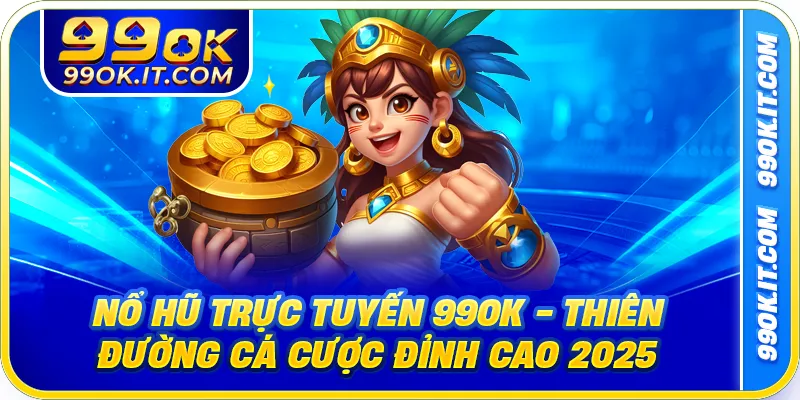 Nổ Hũ Trực Tuyến 99OK - Thiên Đường Cá Cược Đỉnh Cao 2025