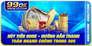 Rút Tiền 99OK - Hướng Dẫn Thanh Toán Nhanh Chóng Trong 30s