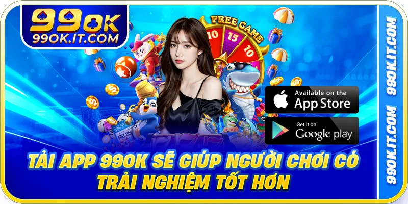 Tải app 99OK sẽ giúp người chơi có trải nghiệm tốt hơn