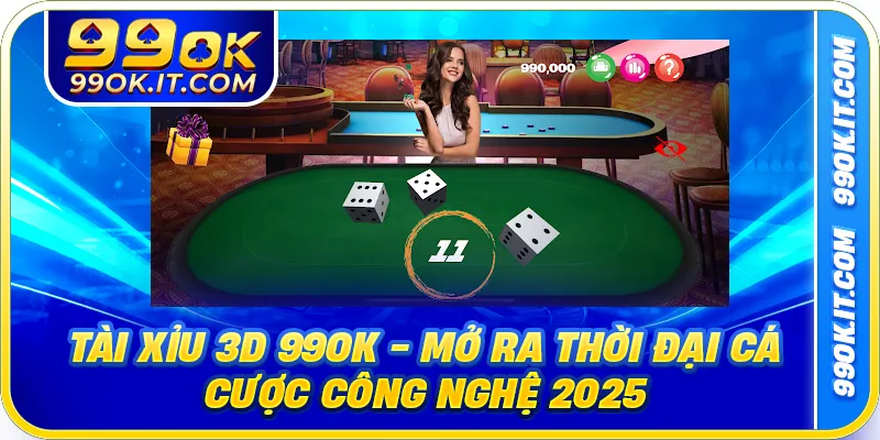 Tài Xỉu 3D 99OK - Mở Ra Thời Đại Cá Cược Công Nghệ 2025