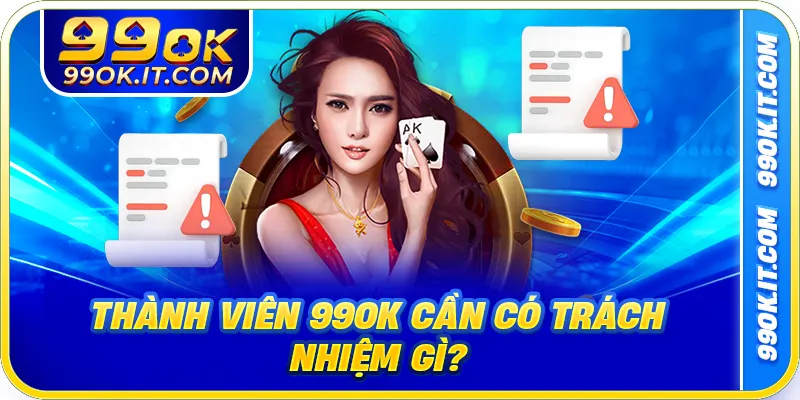 Thành viên 99OK cần có trách nhiệm gì?