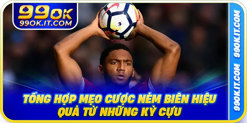 Tổng hợp mẹo cược ném biên hiệu quả từ những kỳ cựu
