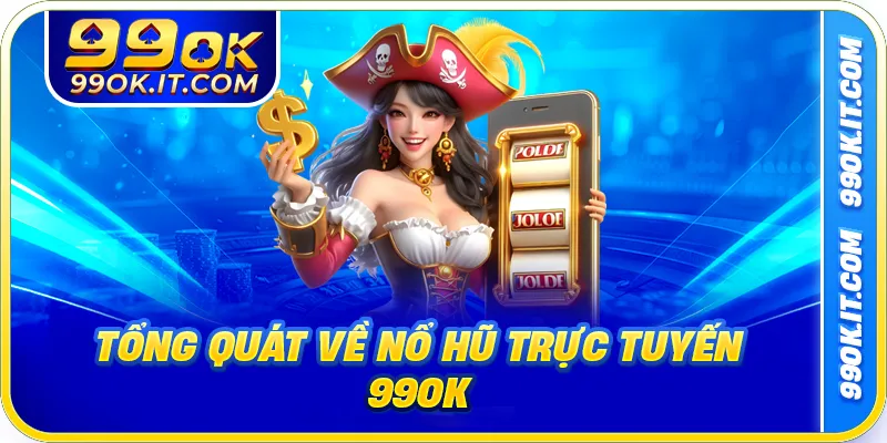 Tổng quát về nổ hũ trực tuyến 99OK