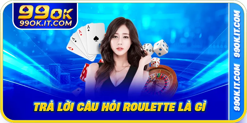 Trả lời câu hỏi Roulette là gì