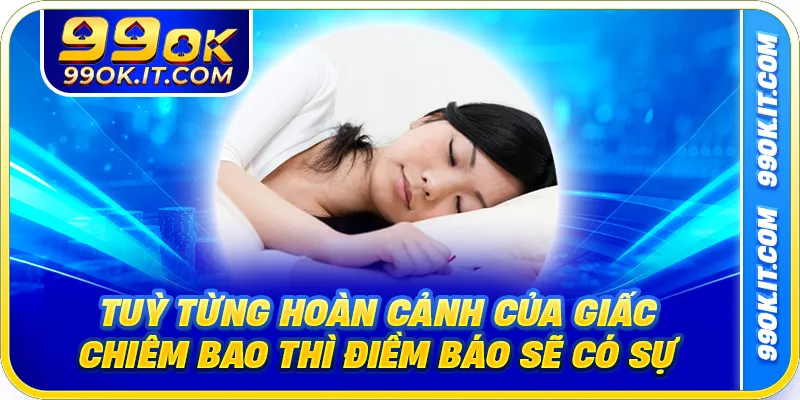 Tuỳ từng hoàn cảnh của giấc chiêm bao thì điềm báo sẽ có sự khác nhau