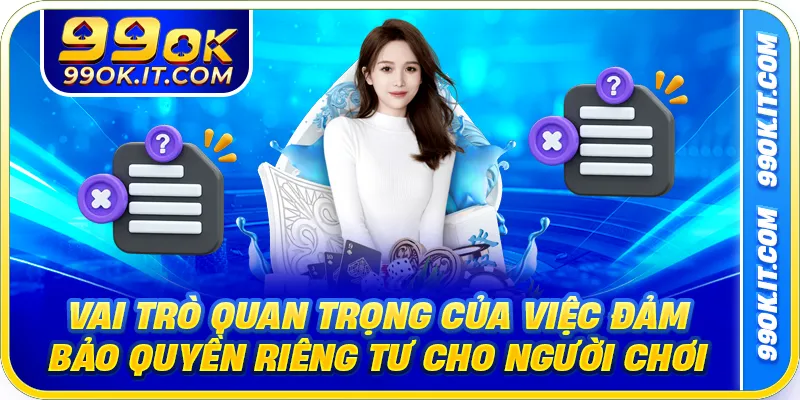 Vai trò quan trọng của việc đảm bảo quyền riêng tư cho người chơi