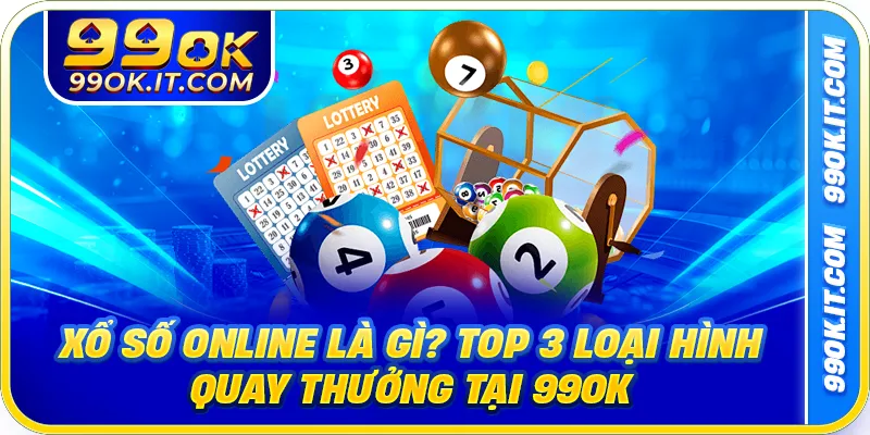 Xổ Số Online Là Gì? Top 3 Loại Hình Quay Thưởng Tại 99OK